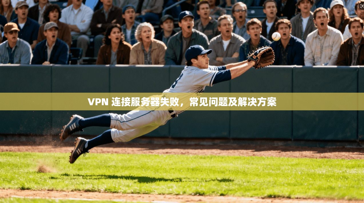 VPN 连接服务器失败，常见问题及解决方案