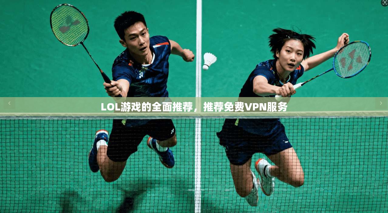 LOL游戏的全面推荐，推荐免费VPN服务