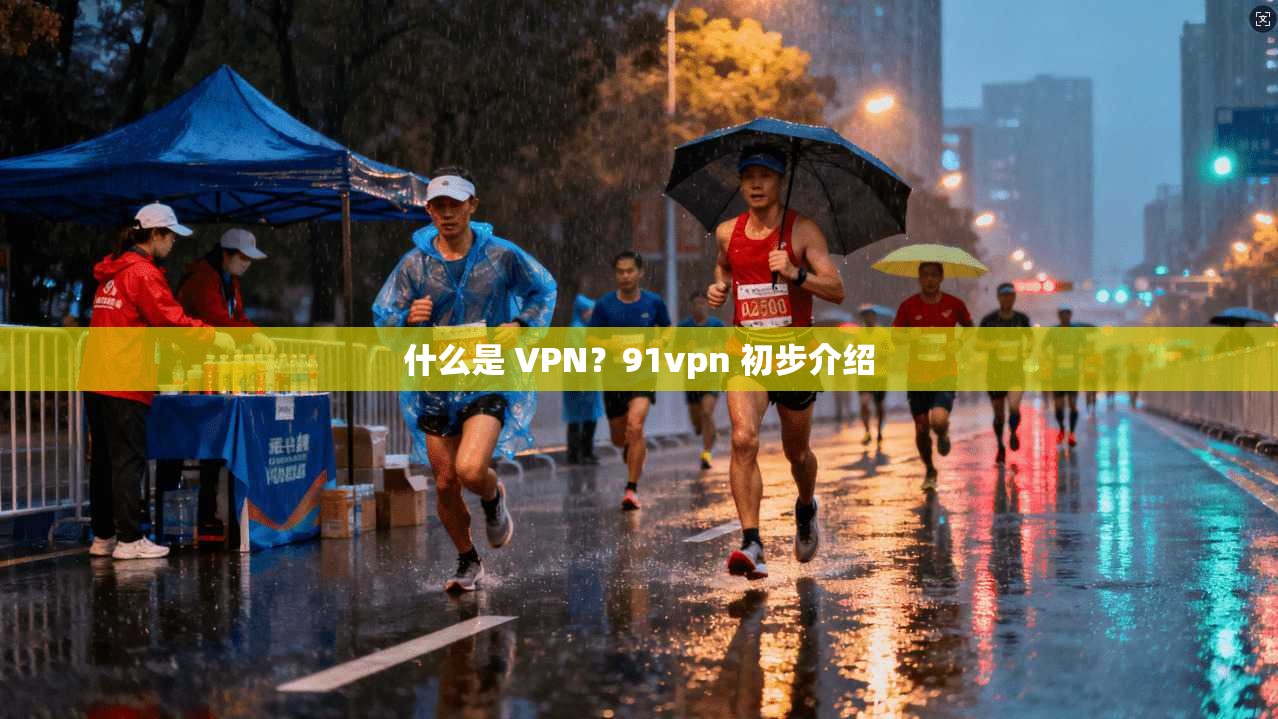 什么是 VPN？91vpn 初步介绍