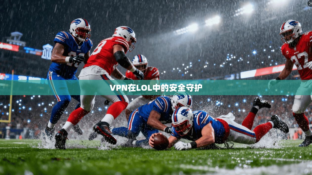 VPN在LOL中的安全守护