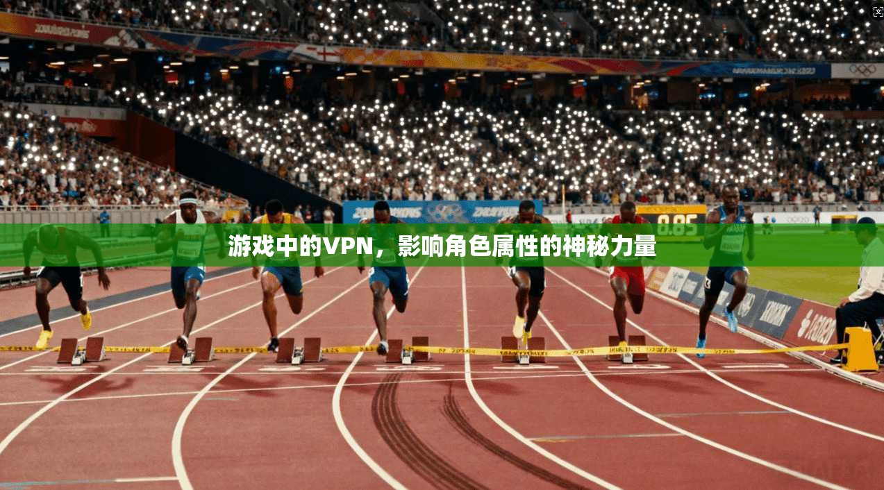 游戏中的VPN,影响角色属性的神秘力量
