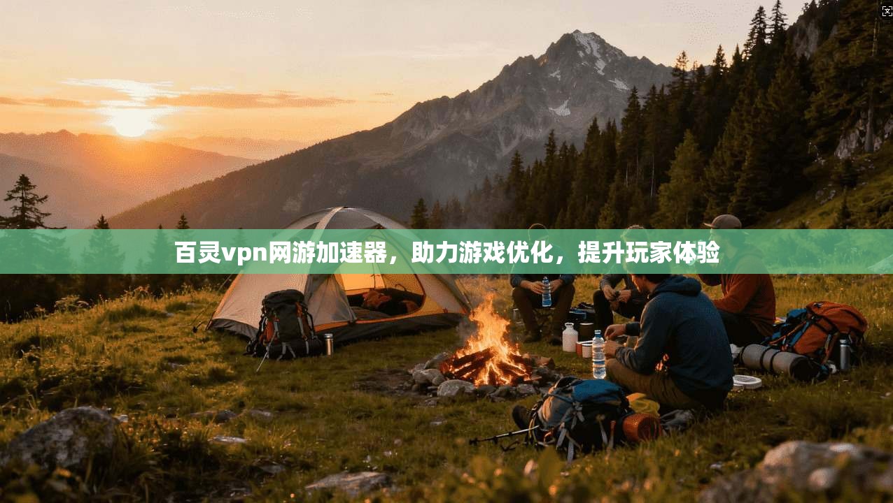 百灵vpn网游加速器，助力游戏优化，提升玩家体验