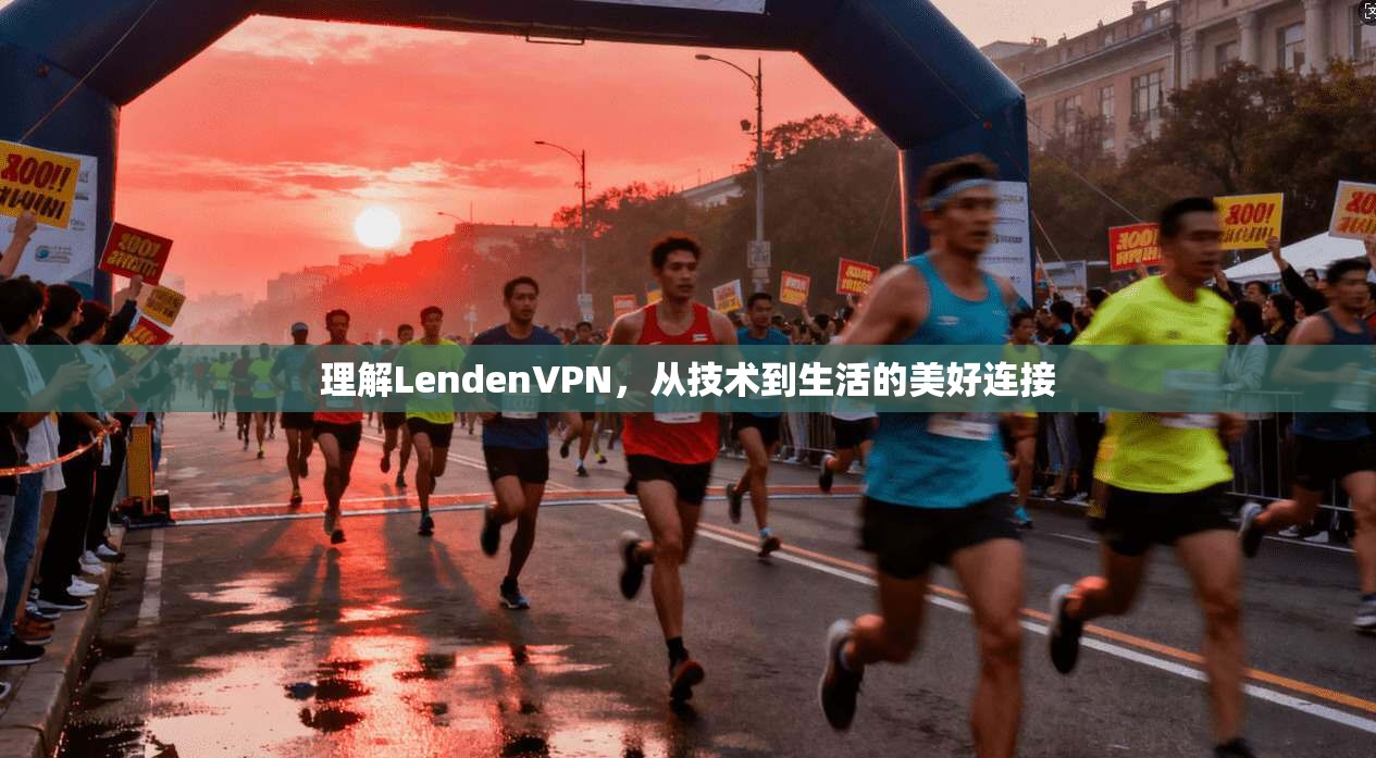理解LendenVPN，从技术到生活的美好连接
