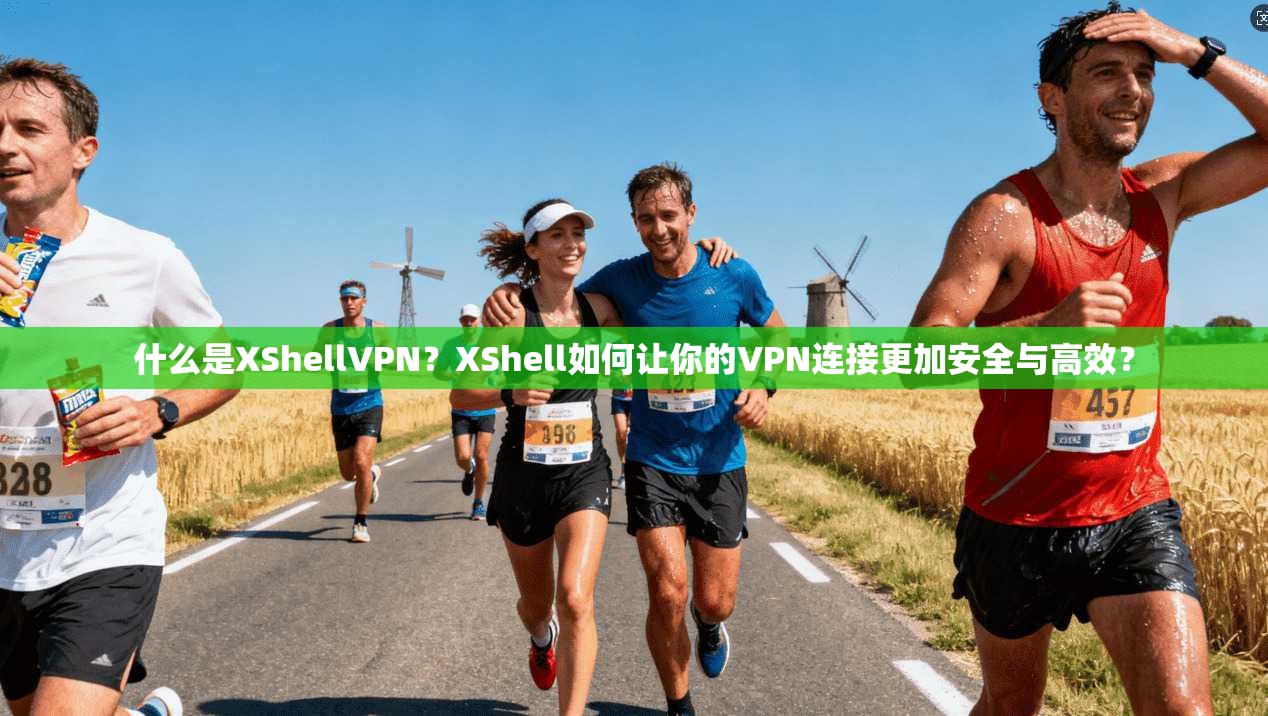 什么是XShellVPN?XShell如何让你的VPN连接更加安全与高效?