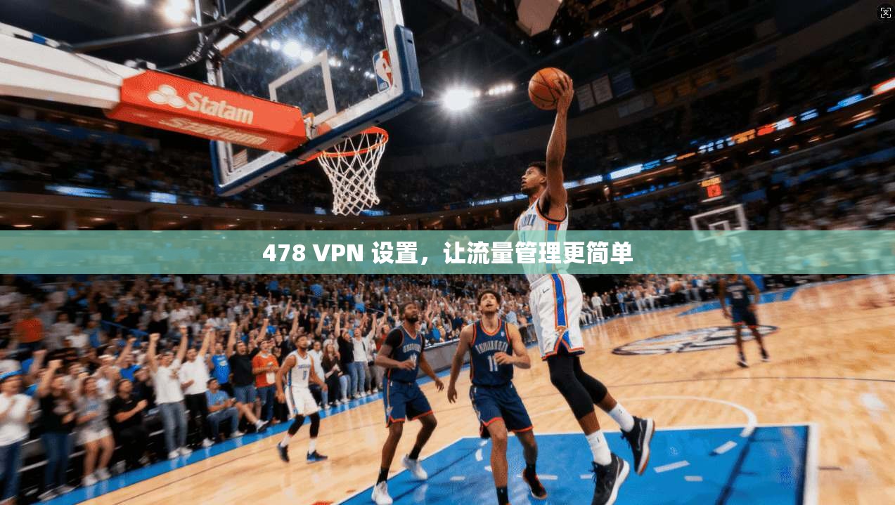 478 VPN 设置,让流量管理更简单