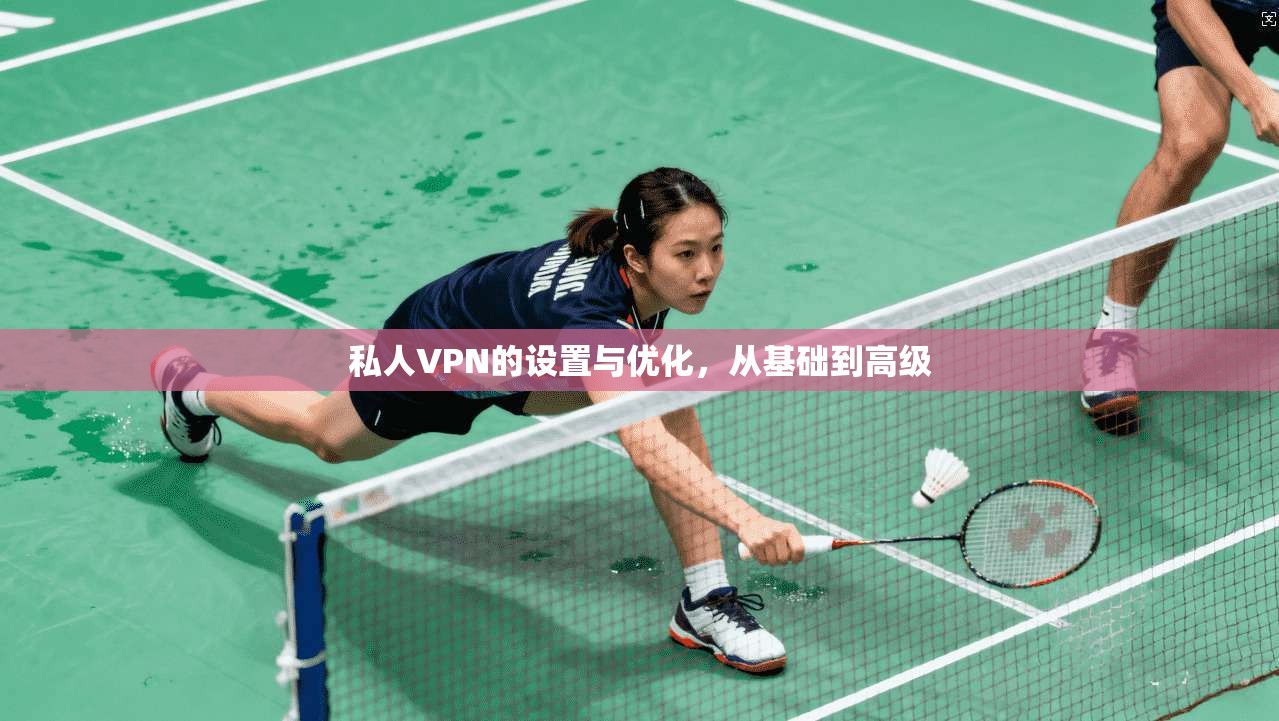 私人VPN的设置与优化，从基础到高级