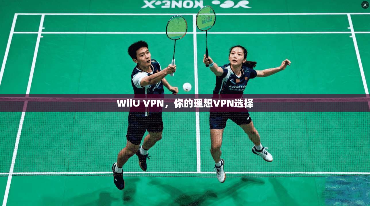 WiiU VPN，你的理想VPN选择