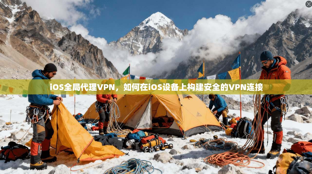 iOS全局代理VPN，如何在iOS设备上构建安全的VPN连接