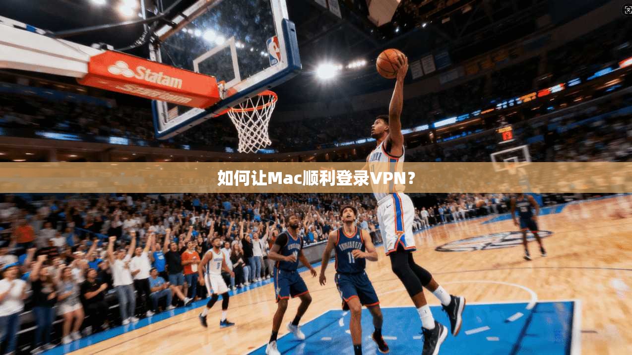 如何让Mac顺利登录VPN？