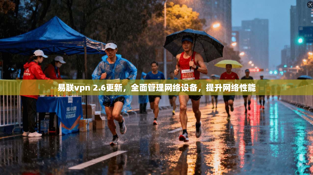 易联vpn 2.6更新，全面管理网络设备，提升网络性能