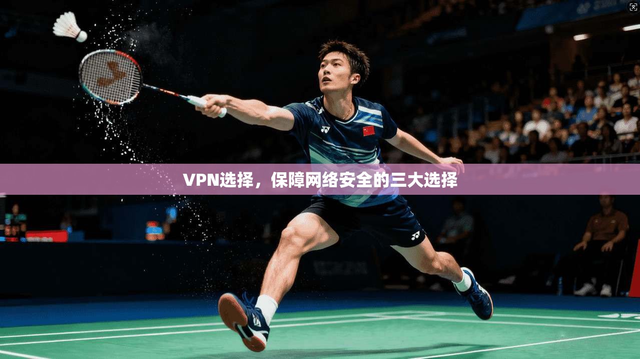 VPN选择，保障网络安全的三大选择