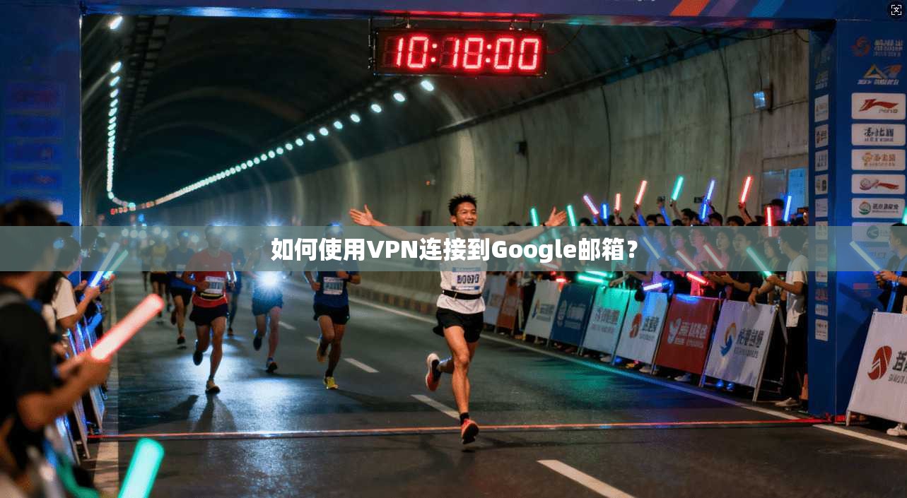 如何使用VPN连接到Google邮箱？