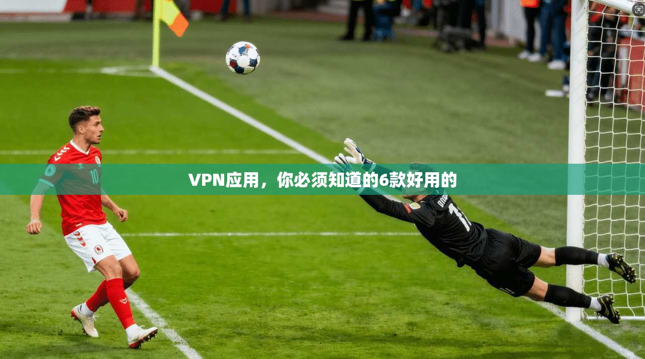 VPN应用，你必须知道的6款好用的
