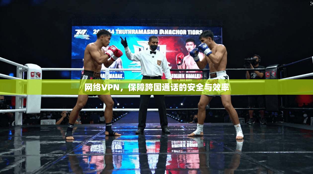 网络VPN，保障跨国通话的安全与效率