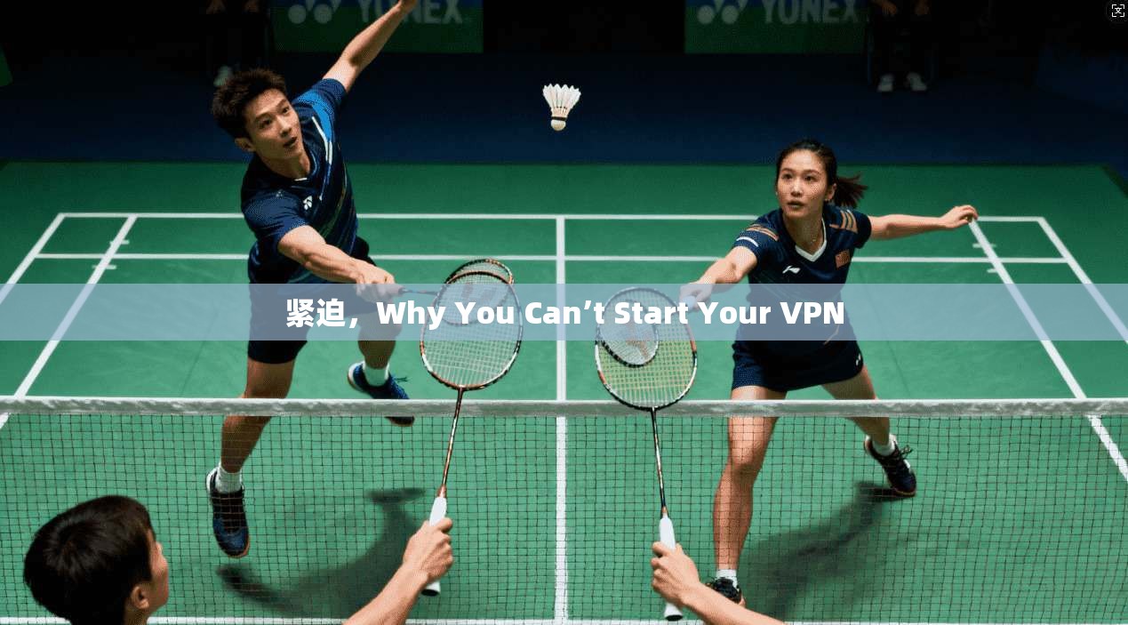 紧迫，Why You Can’t Start Your VPN