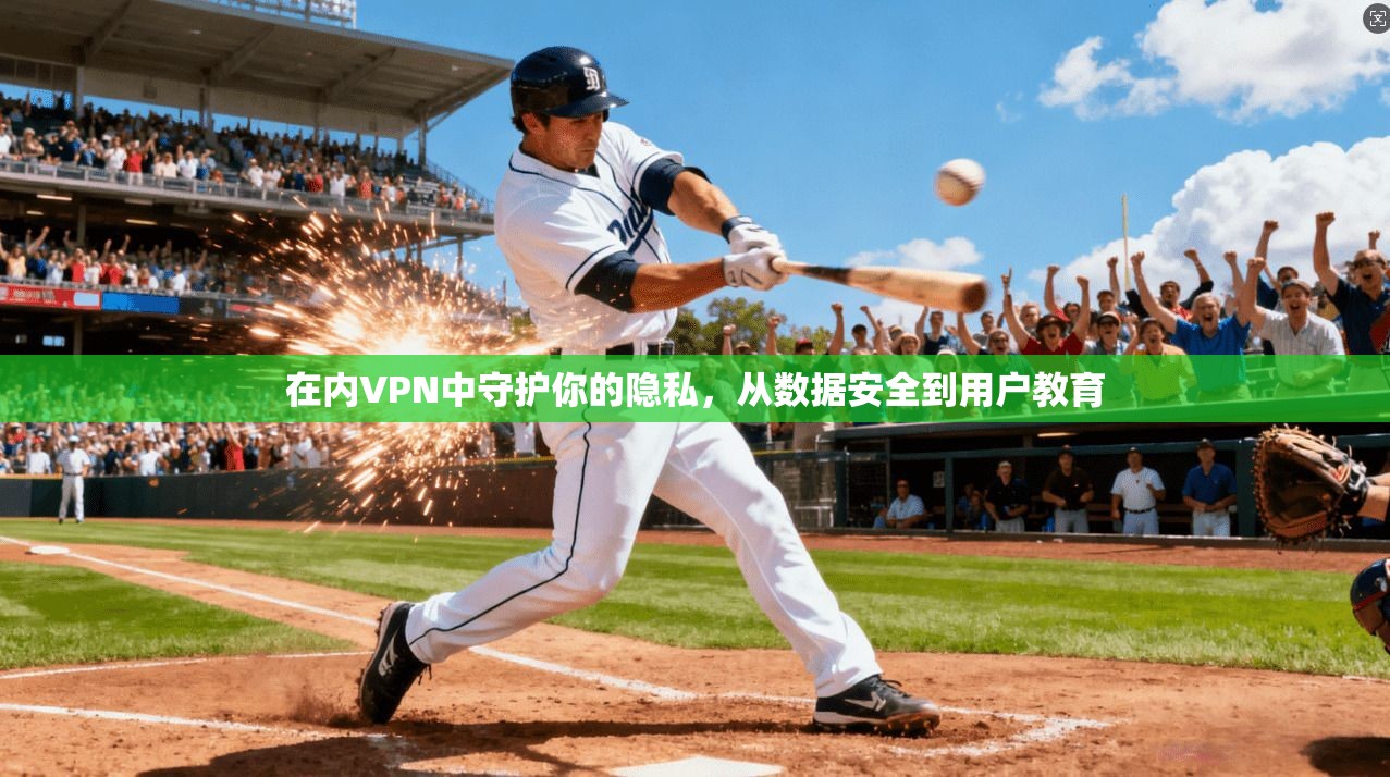 在内VPN中守护你的隐私，从数据安全到用户教育