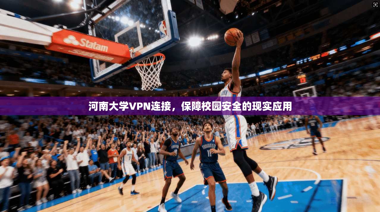 河南大学VPN连接，保障校园安全的现实应用