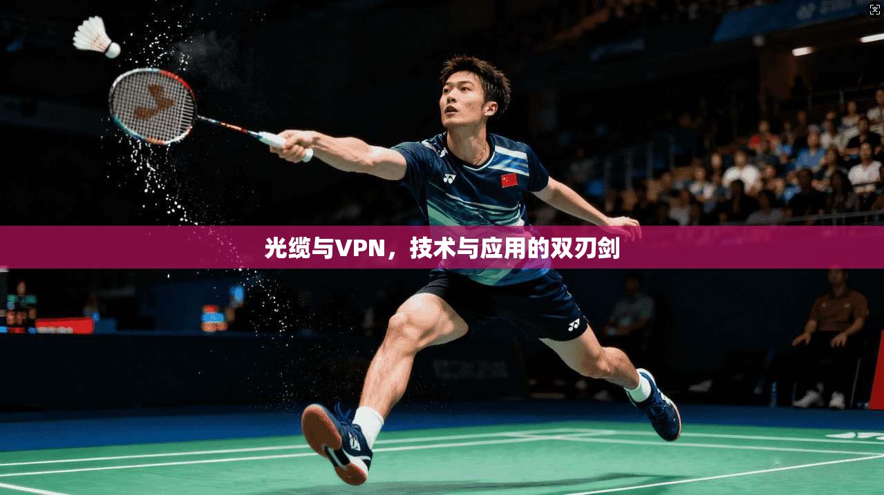 光缆与VPN,技术与应用的双刃剑
