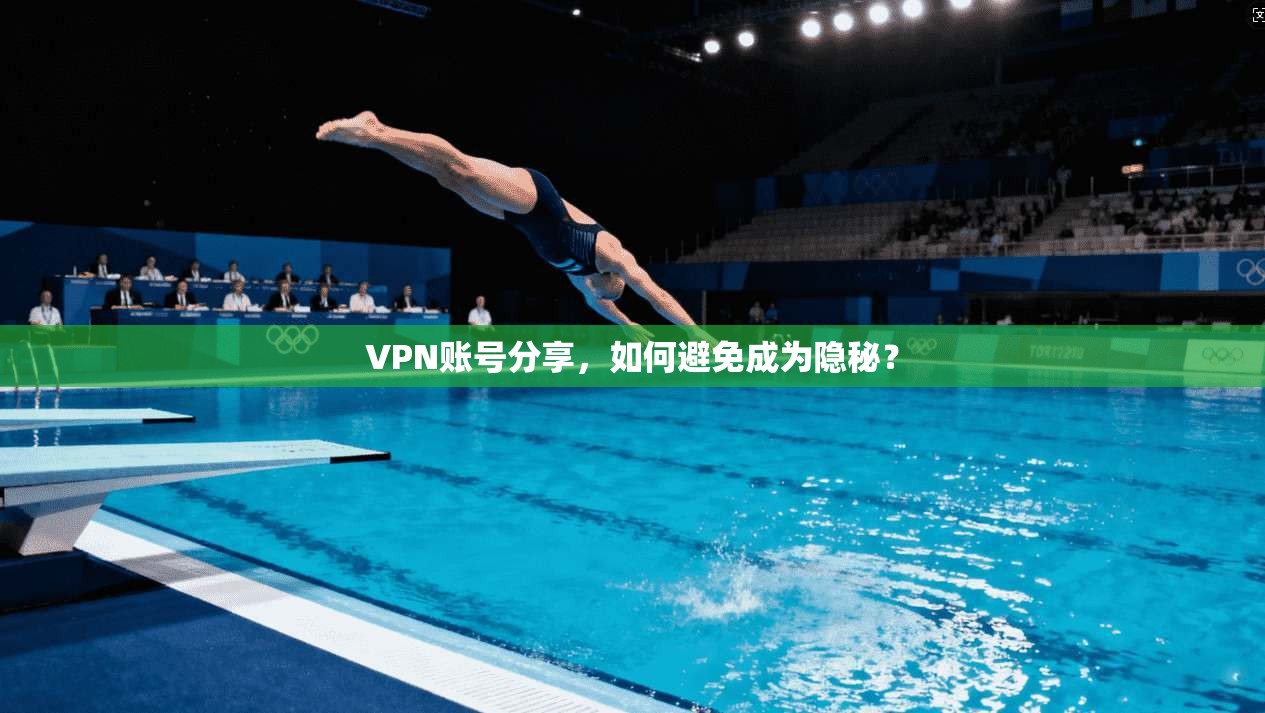 VPN账号分享,如何避免成为隐秘?