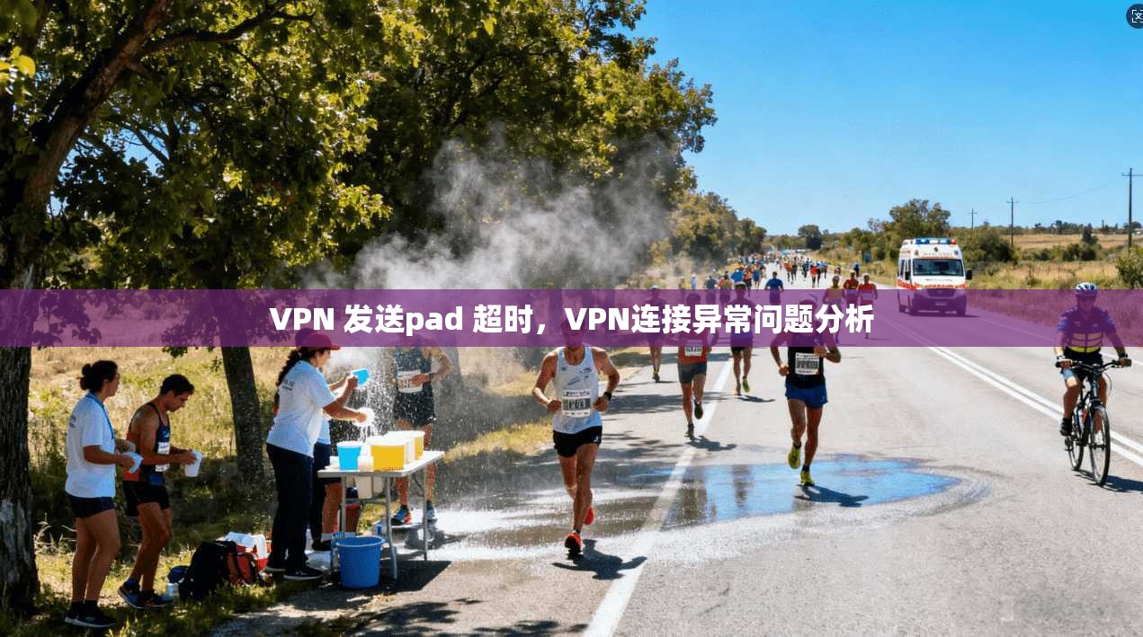 VPN 发送pad 超时,VPN连接异常问题分析
