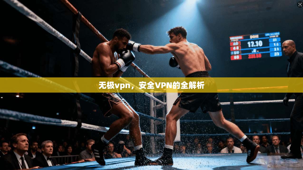 无极vpn，安全VPN的全解析