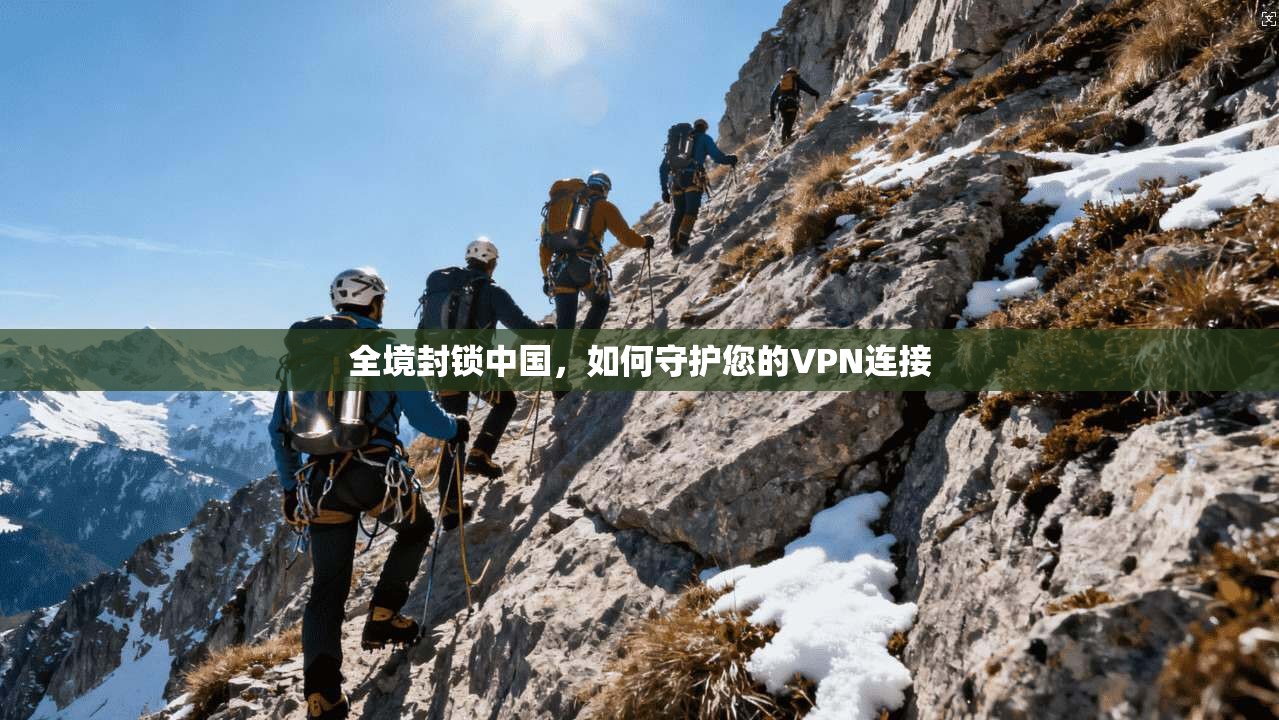 全境封锁中国，如何守护您的VPN连接