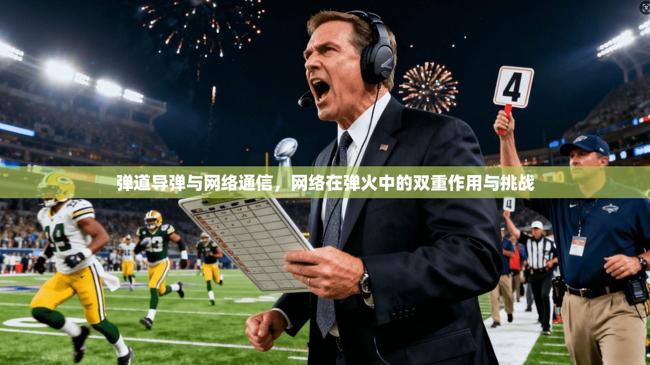 弹道导弹与网络通信，网络在弹火中的双重作用与挑战