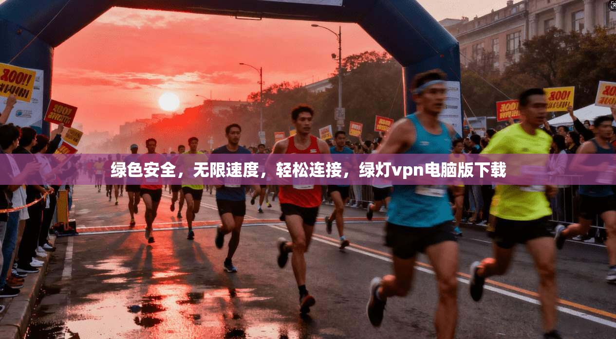 绿色安全,无限速度,轻松连接,绿灯vpn电脑版下载
