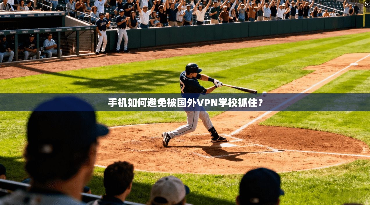 手机如何避免被国外VPN学校抓住？