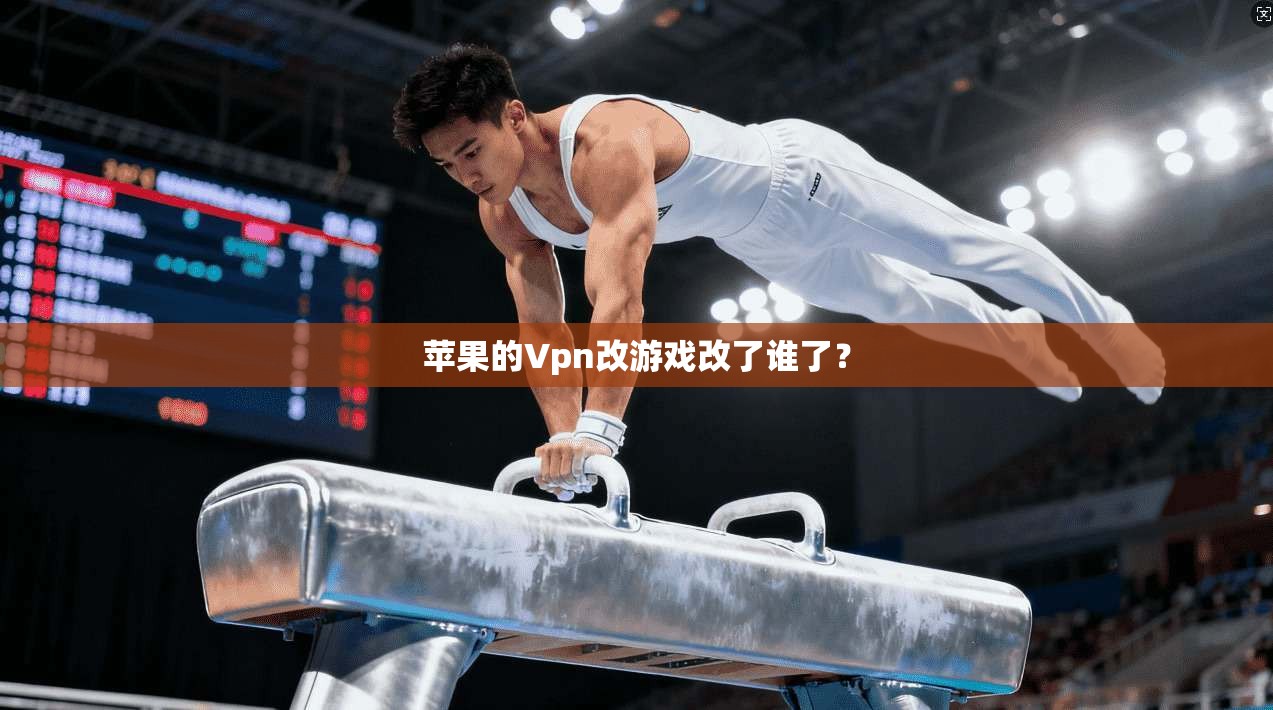 苹果的Vpn改游戏改了谁了? 第1张 苹果的Vpn改游戏改了谁了? 第1张