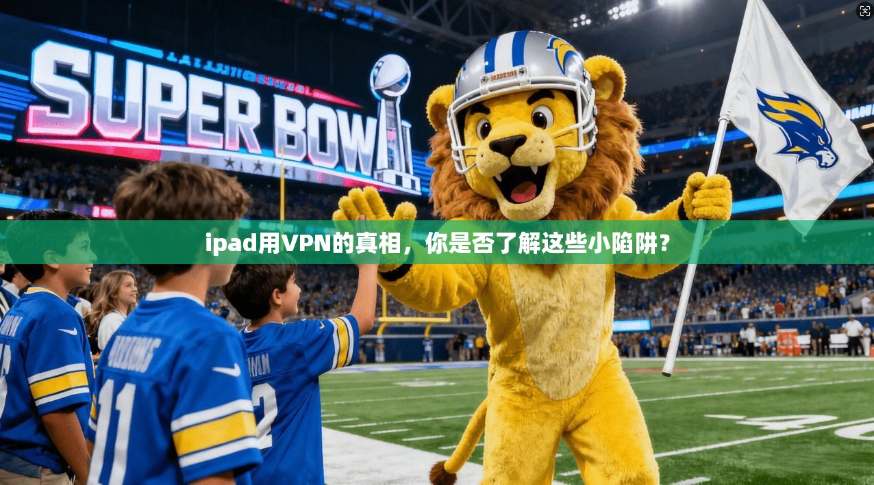ipad用VPN的真相，你是否了解这些小陷阱？