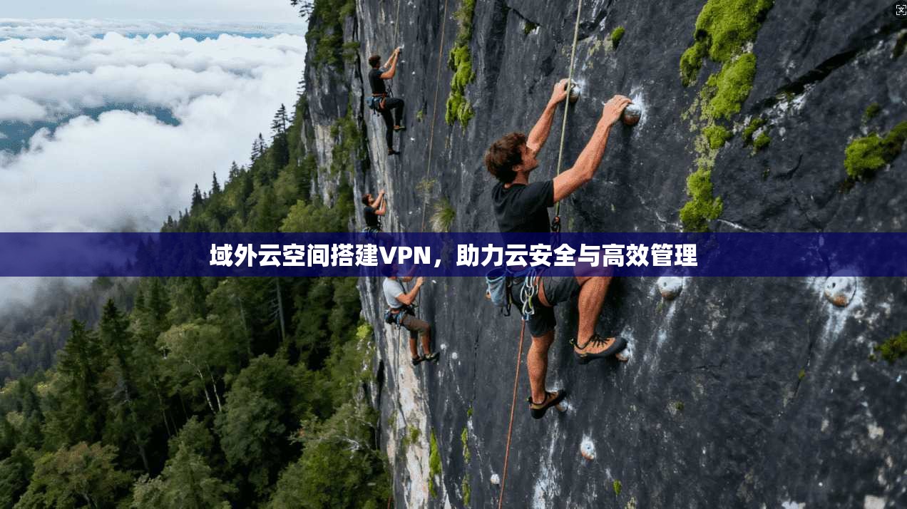 域外云空间搭建VPN,助力云安全与高效管理 第1张 域外云空间搭建VPN,助力云安全与高效管理 第1张