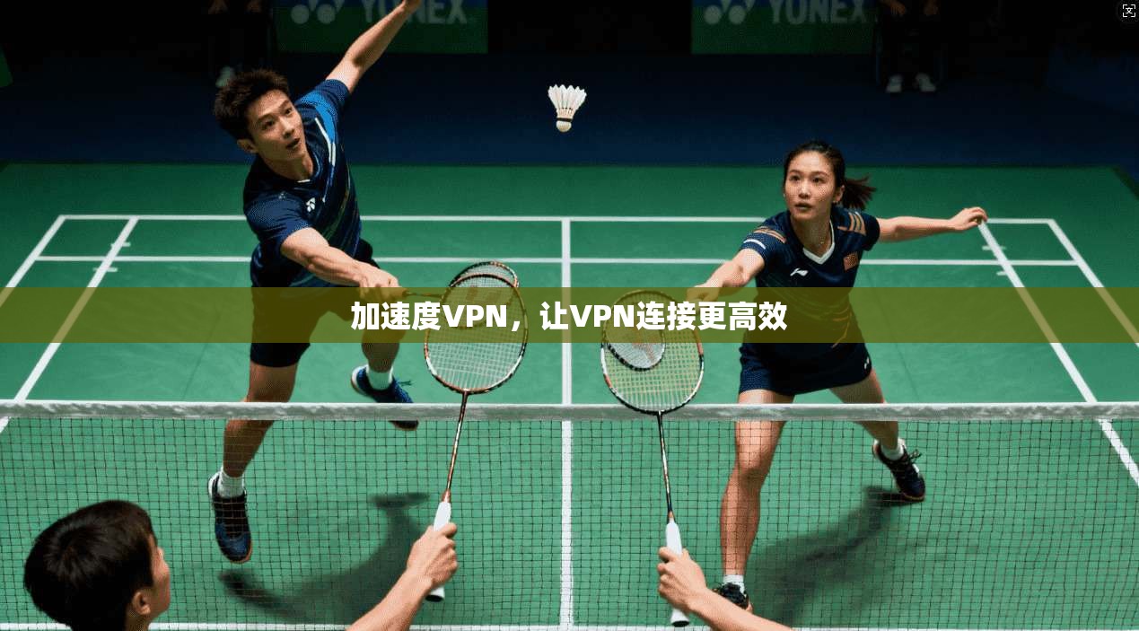 加速度VPN,让VPN连接更高效 第1张 加速度VPN,让VPN连接更高效 第1张