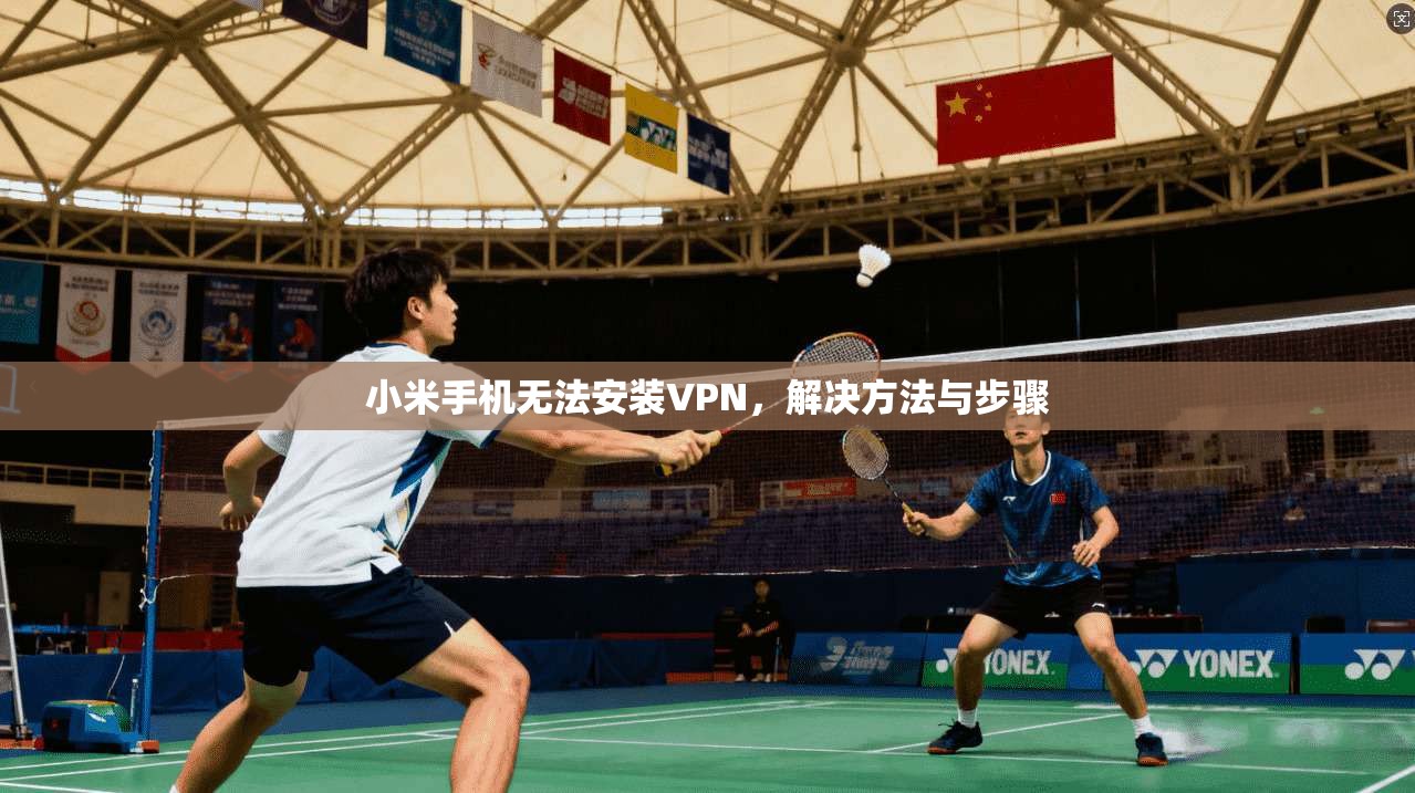 小米手机无法安装VPN,解决方法与步骤 第1张 小米手机无法安装VPN,解决方法与步骤 第1张