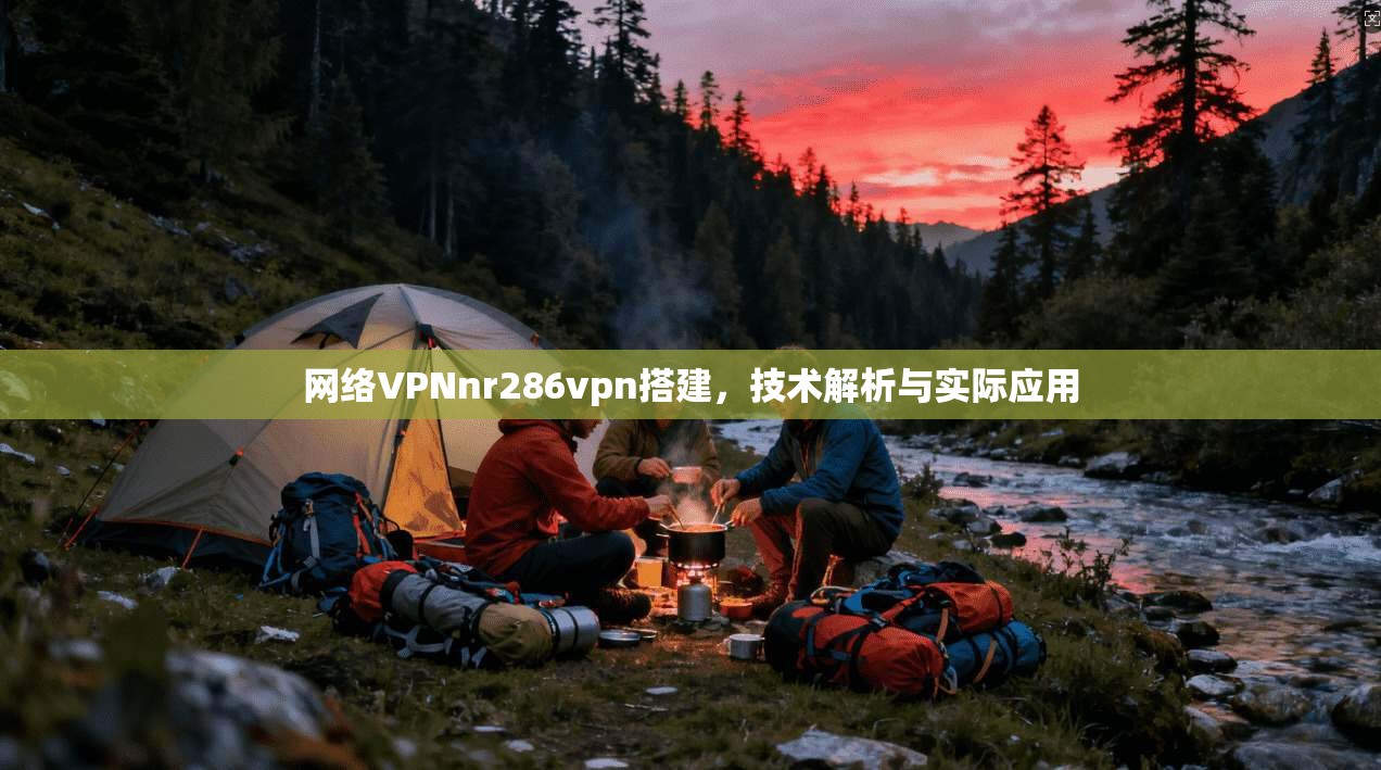 网络VPNnr286vpn搭建，技术解析与实际应用  第1张