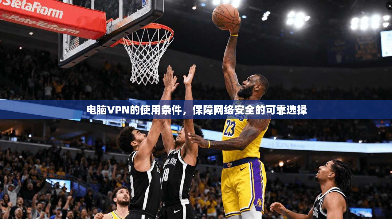 电脑VPN的使用条件,保障网络安全的可靠选择 第1张 电脑VPN的使用条件,保障网络安全的可靠选择 第1张