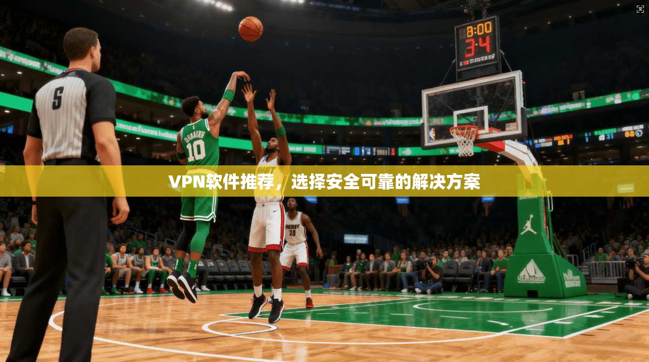VPN软件推荐,选择安全可靠的解决方案 第1张 VPN软件推荐,选择安全可靠的解决方案 第1张