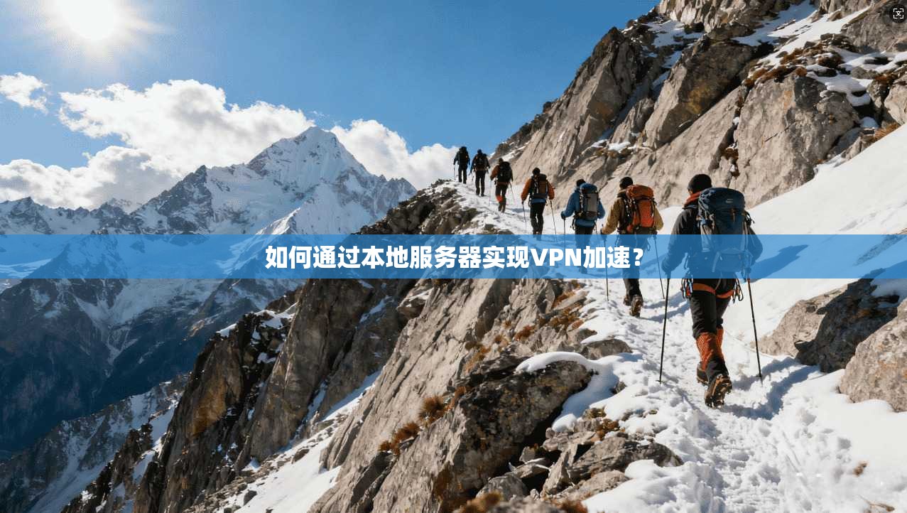 如何通过本地服务器实现VPN加速？  第1张