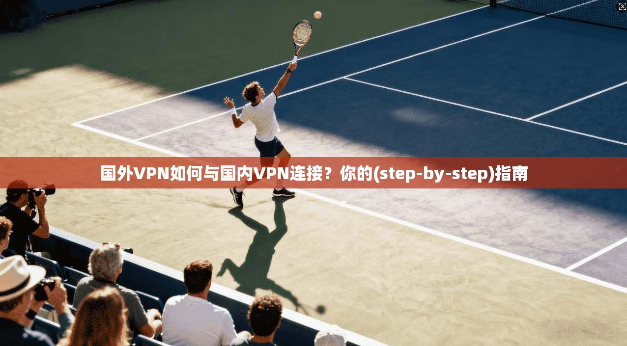国外VPN如何与国内VPN连接？你的(step-by-step)指南  第1张