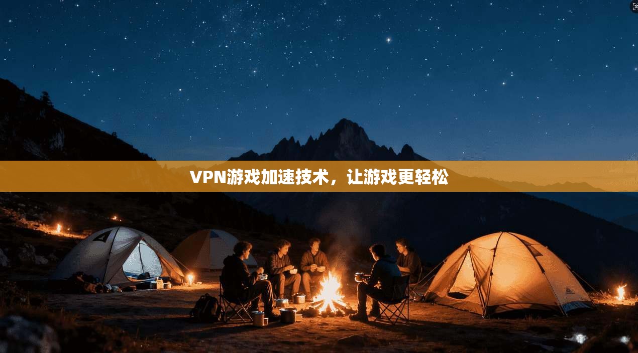 VPN游戏加速技术，让游戏更轻松