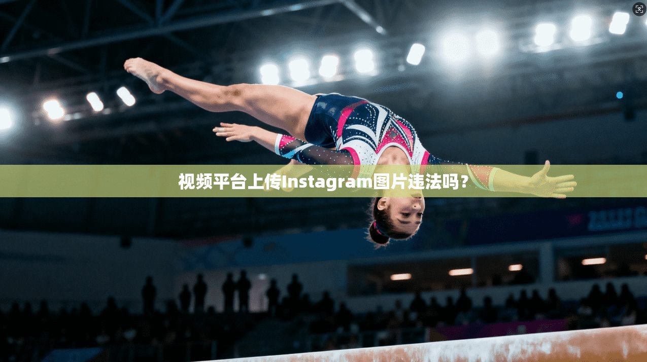视频平台上传Instagram图片违法吗？  第1张