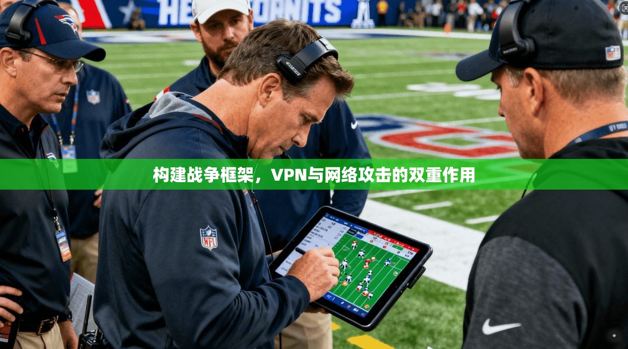 构建战争框架，VPN与网络攻击的双重作用  第1张