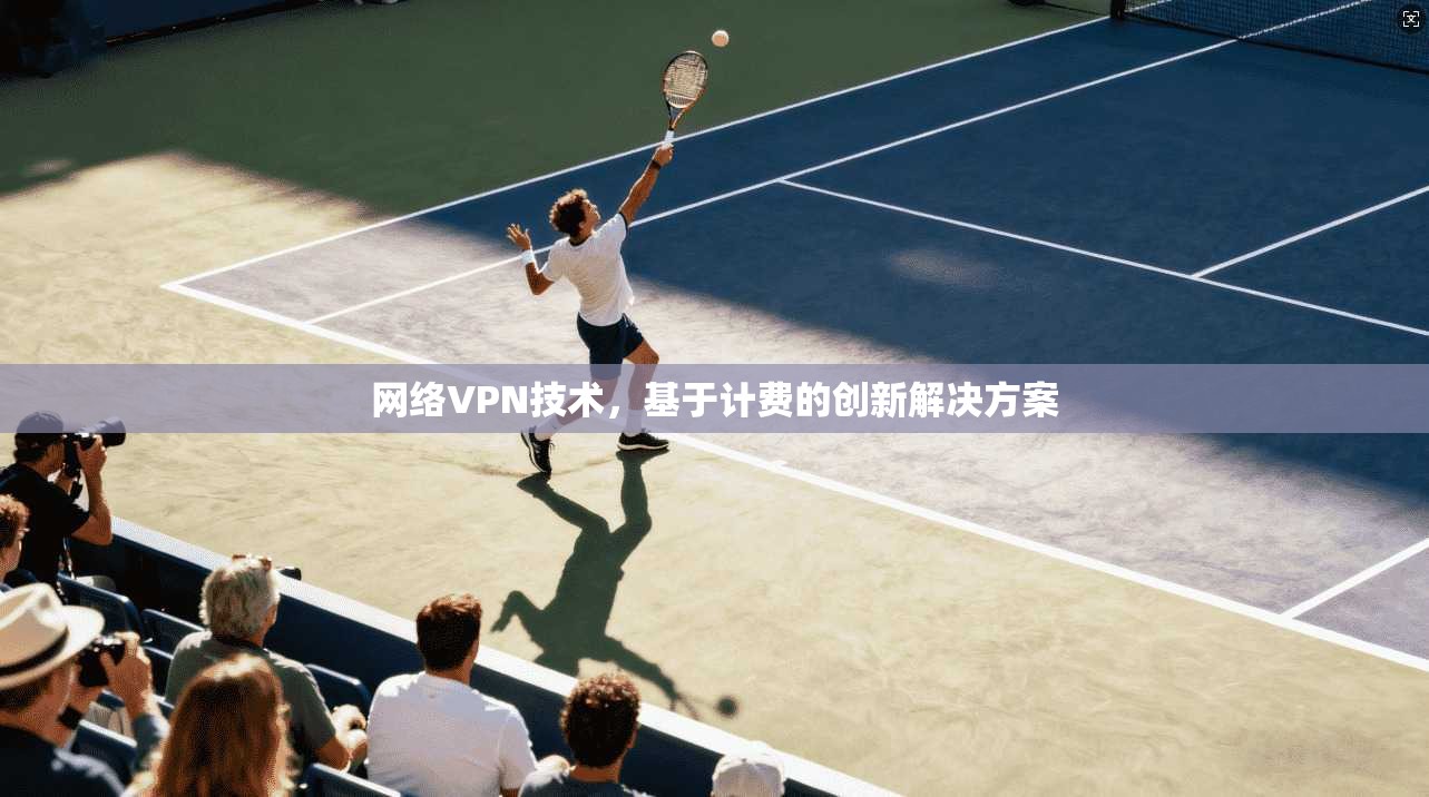 网络VPN技术，基于计费的创新解决方案
