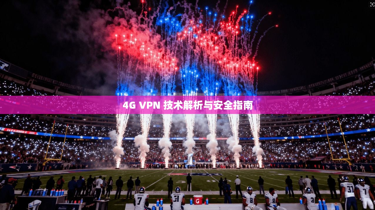 4G VPN 技术解析与安全指南