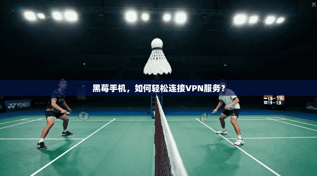 黑莓手机，如何轻松连接VPN服务？