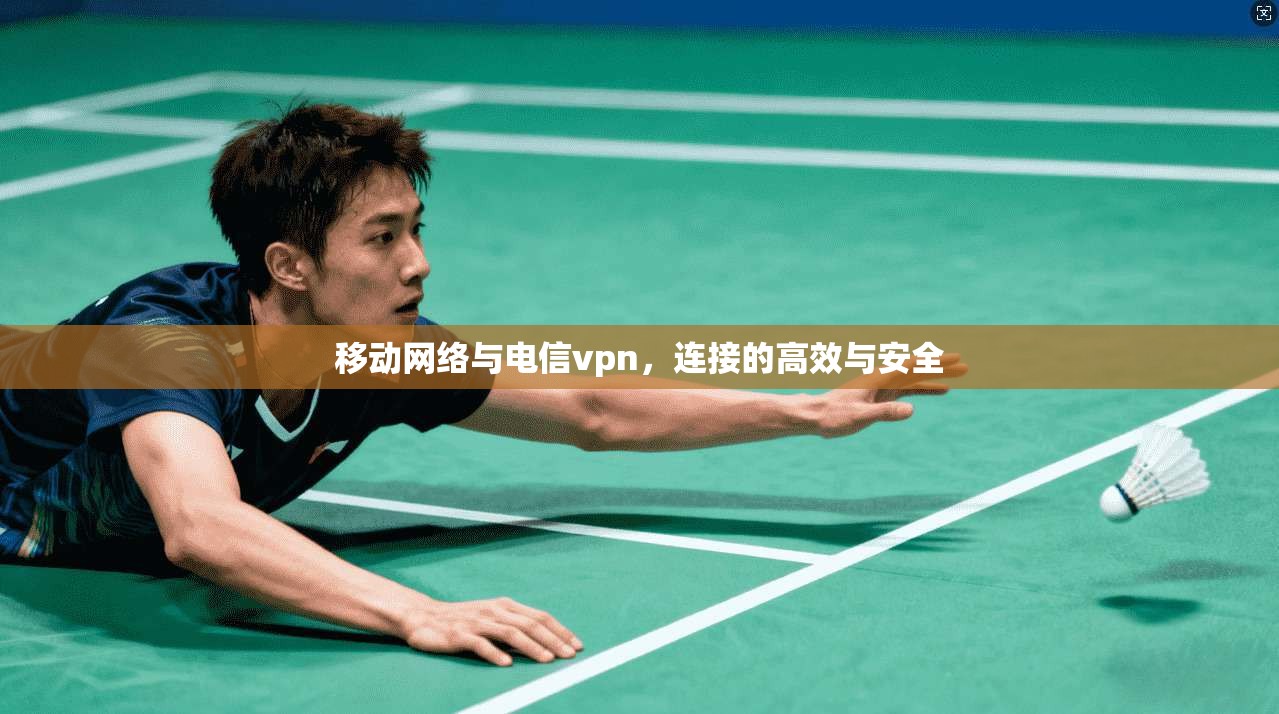 移动网络与电信vpn，连接的高效与安全