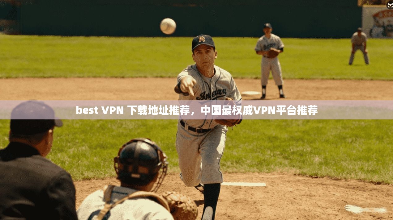 best VPN 下载地址推荐，中国最权威VPN平台推荐