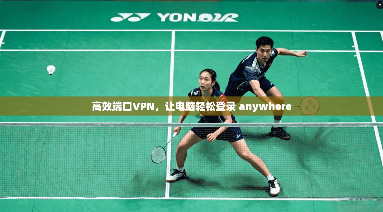 高效端口VPN，让电脑轻松登录 anywhere