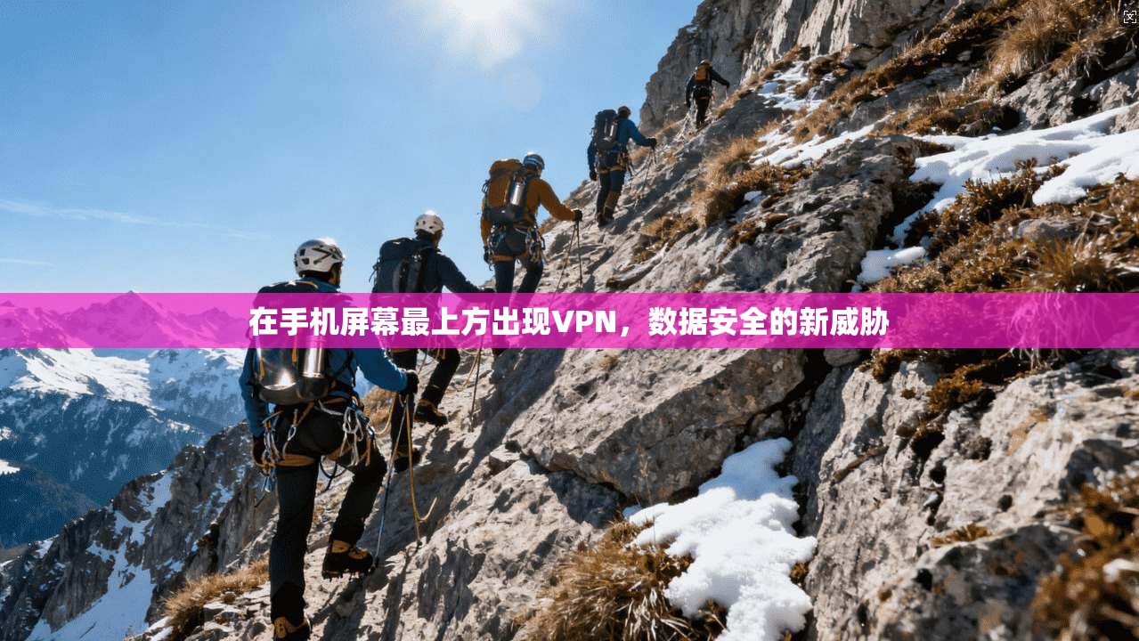 在手机屏幕最上方出现VPN，数据安全的新威胁