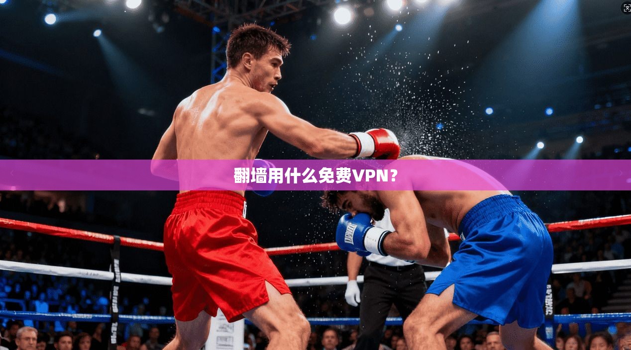 翻墙用什么免费VPN？